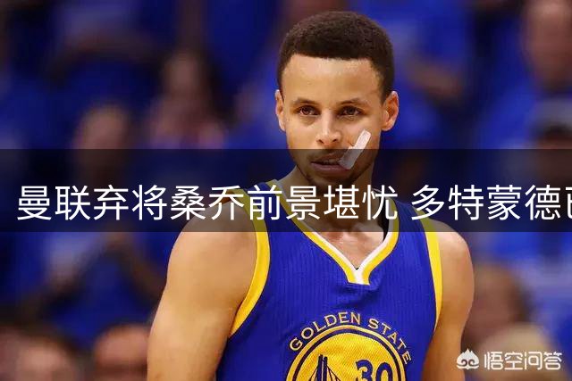 曼联弃将桑乔前景堪忧 多特蒙德已彻底关闭回购大门